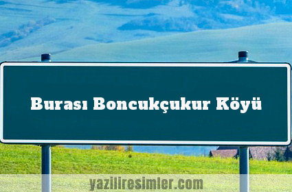 Burası Boncukçukur Köyü