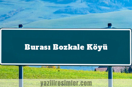 Burası Bozkale Köyü