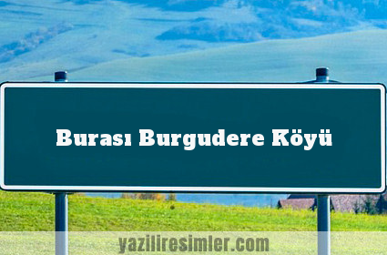 Burası Burgudere Köyü