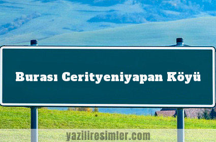 Burası Cerityeniyapan Köyü