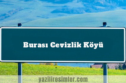 Burası Cevizlik Köyü