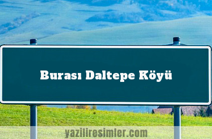 Burası Daltepe Köyü