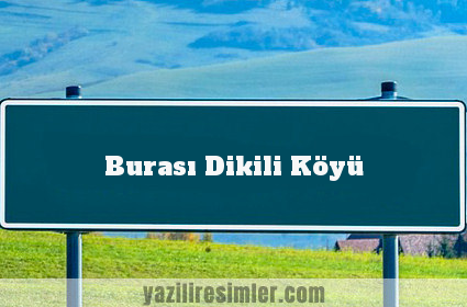 Burası Dikili Köyü