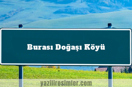 Burası Doğaşı Köyü