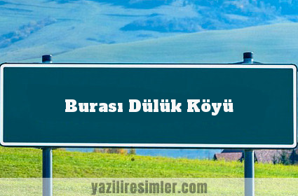 Burası Dülük Köyü