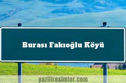 Burası Fakıoğlu Köyü
