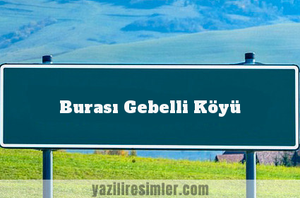 Burası Gebelli Köyü