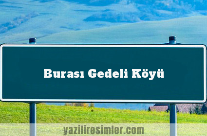Burası Gedeli Köyü