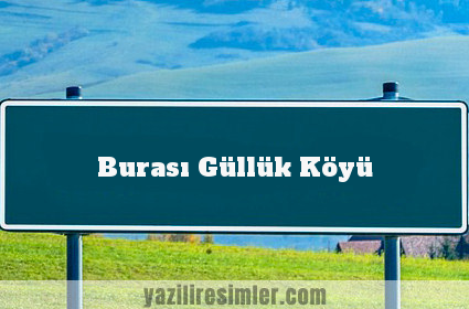 Burası Güllük Köyü