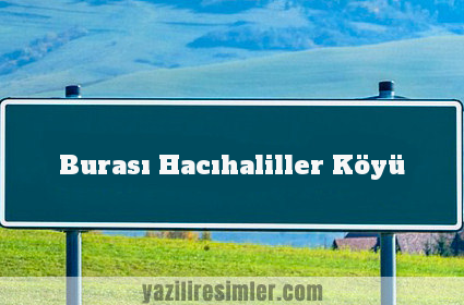 Burası Hacıhaliller Köyü