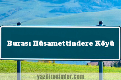 Burası Hüsamettindere Köyü