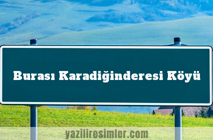 Burası Karadiğinderesi Köyü