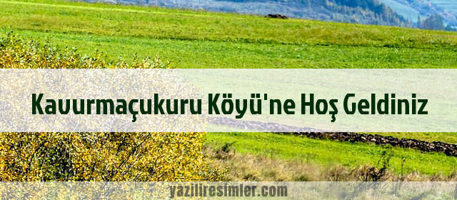 Kavurmaçukuru Köyü'ne Hoş Geldiniz