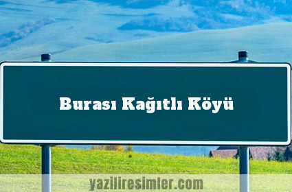 Burası Kağıtlı Köyü