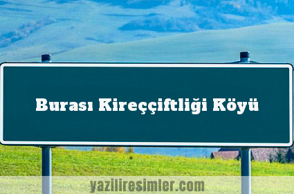 Burası Kireççiftliği Köyü