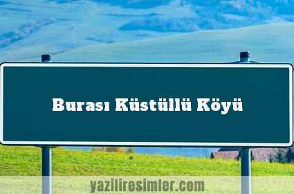 Burası Küstüllü Köyü