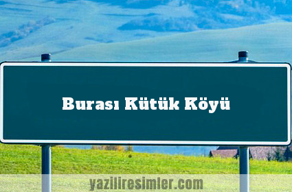 Burası Kütük Köyü