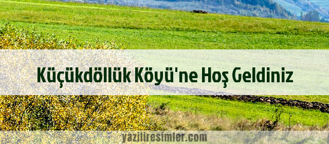 Küçükdöllük Köyü'ne Hoş Geldiniz