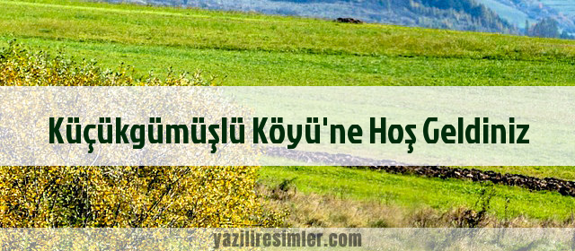 Küçükgümüşlü Köyü'ne Hoş Geldiniz