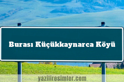 Burası Küçükkaynarca Köyü