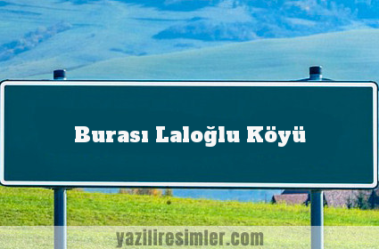Burası Laloğlu Köyü