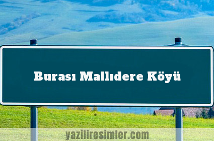 Burası Mallıdere Köyü