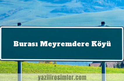 Burası Meyremdere Köyü