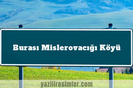 Burası Mislerovacığı Köyü