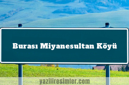 Burası Miyanesultan Köyü