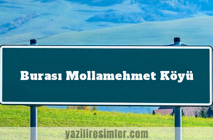 Burası Mollamehmet Köyü