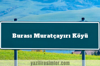 Burası Muratçayırı Köyü