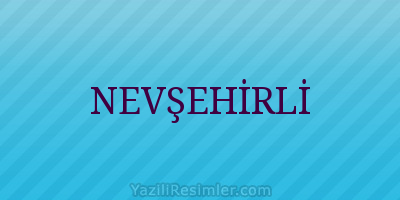 NEVŞEHİRLİ