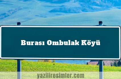 Burası Ombulak Köyü