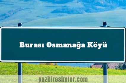 Burası Osmanağa Köyü