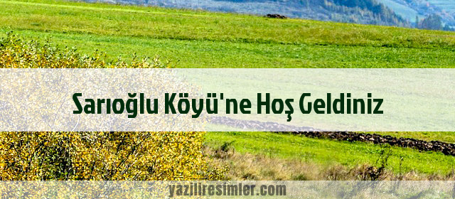 Sarıoğlu Köyü'ne Hoş Geldiniz