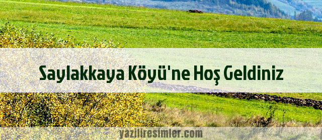 Saylakkaya Köyü'ne Hoş Geldiniz