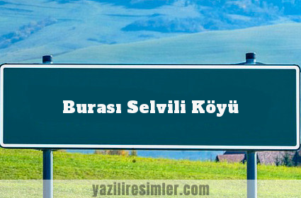 Burası Selvili Köyü