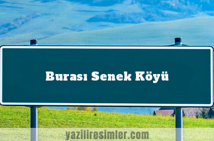 Burası Senek Köyü