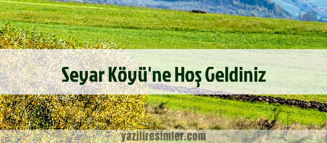 Seyar Köyü'ne Hoş Geldiniz
