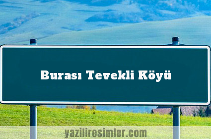 Burası Tevekli Köyü