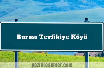 Burası Tevfikiye Köyü