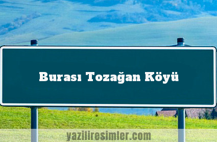 Burası Tozağan Köyü