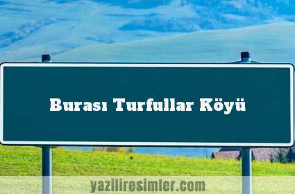Burası Turfullar Köyü