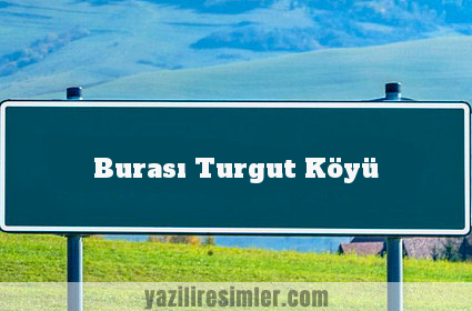 Burası Turgut Köyü
