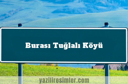 Burası Tuğlalı Köyü