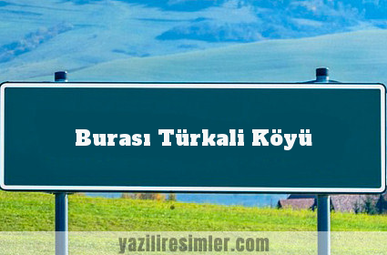 Burası Türkali Köyü