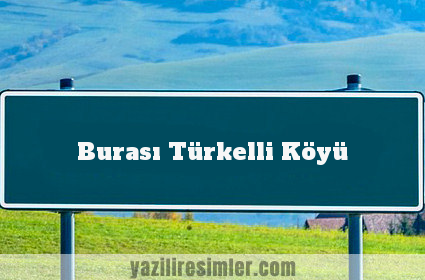 Burası Türkelli Köyü