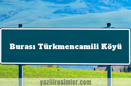Burası Türkmencamili Köyü