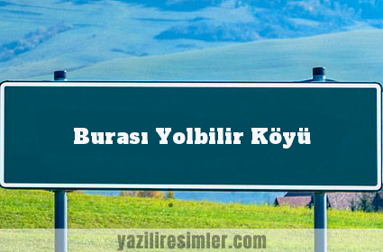 Burası Yolbilir Köyü