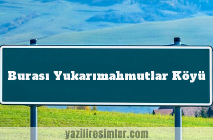 Burası Yukarımahmutlar Köyü